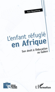 L'enfant réfugié en Afrique. Son droit à l'éducation au Gabon - Mpayimana Philippe