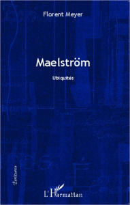 Maelström. Ubiquités - Meyer Florent