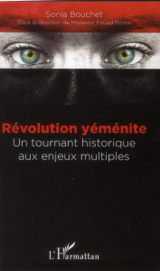 Révolution yéménite. Un tournant historique aux enjeux multiples - Bouchet Sonia ; Nohra Fouad