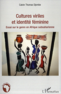 Cultures viriles et identité féminine. Essai sur le genre en Afrique subsaharienne - Djombe Calvin Thomas