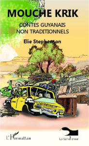 Mouché Krik. Contes guyanais non traditionnels - Stephenson Elie
