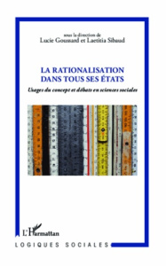 La rationalisation dans tous ses états. Usages du concept et débats en sciences sociales - Goussard Lucie ; Sibaud Laetitia