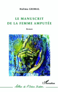 Le manuscrit de la femme amputée - Grimal Halima