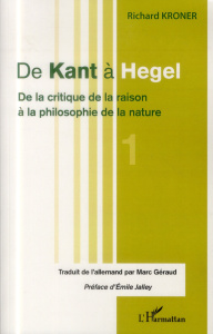 De Kant à Hegel. Volume 1, De la critique de la raison à la philosophie de la nature - Kroner Richard ; Géraud Marc ; Jalley Emile