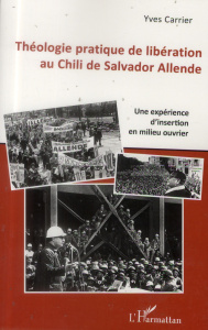 Théologie pratique de libération au Chili de Salvador Allende. Une expérience d'insertion en milieu - Carrier Yves ; Aldunate José