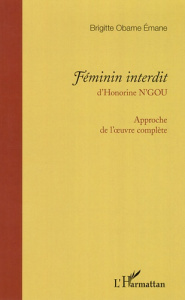 Féminin interdit. Approche de l'oeuvre complète - Obame Emane Brigitte ; N'Gou Honorine