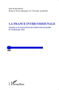 La France intercommunale. Regards sur la loi de réforme des collectivités territoriales du 16 décemb - Monjal Pierre-Yves ; Aubelle Vincent