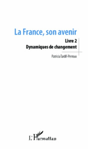 La France, son avenir. Livre 2, Dynamiques de changement - Tardif-Perroux Patricia