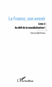 La France, son avenir. Livre 3, Au défi de la mondialisation ! - Tardif-Perroux Patricia