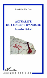 Actualité du concept d'anomie. Le mal de l'infini - Le Crest Franck-Pascal