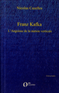 Franz Kafka. L'angoisse de la station verticale - Cazelles Nicolas