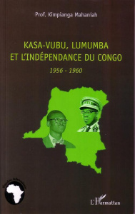 Kasa-Vubu, Lumumba et l'indépendance du Congo. 1956-1960 - Mahaniah Kimpianga