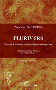 Plurivers. Essai sur le statut des savoirs indigènes contemporains - Carrillo-Trueba César ; Severi Carlo ; Chéron Phil