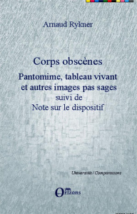 Corps obscènes. Pantomime, tableau vivant et autres images pas sages suivi de Note sur le dispositif - Rykner Arnaud