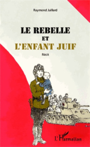 Le rebelle et l'enfant juif - Juillard Raymond