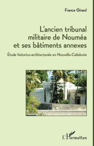 L'ancien tribunal militaire de Nouméa et ses bâtiments annexes. Etude historico-architecturale en No - Girard France
