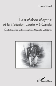 La maison Mayet et la station Laurie à Canala. Etude historico-architecturale en Nouvelle-Calédonie - Girard France
