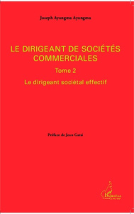 Le dirigeant de sociétés commerciales. Tome 2, Le dirigeant sociétal effectif - Ayangma Ayangma Joseph ; Gatsi Jean
