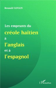 Les emprunts du créole haïtien à l'anglais et à l'espagnol. Suivi de Une analyse de mots créoles for - Govain Renauld