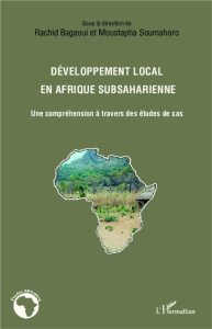Développement local en Afrique subsaharienne. Une compréhension à travers des études de cas - Bagaoui Rachid ; Soumahoro Moustapha
