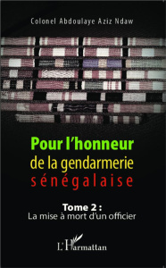 Pour l'honneur de la gendarmerie sénégalaise. Tome 2, La mise à mort d'un officier - Ndaw Abdoulaye Aziz