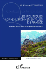 Les politiques agri-environnementales en France. Dispositifs de concertation et enjeux de gouvernanc - Fongang Guillaume ; Torre André