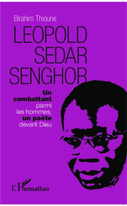 Léopold Sédar Senghor. Un combattant parmi les hommes, un poète devant Dieu - Thioune Birahim Madior ; Kesteloot Lilyan