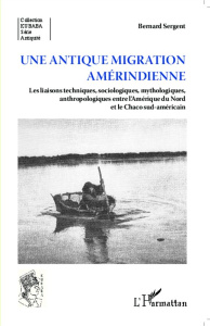 Une antique migration amérindienne. Les liaisons techniques, sociologiques, mythologiques, anthropol - Sergent Bernard