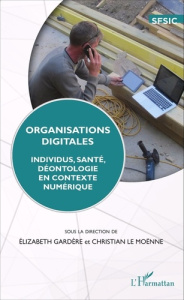 Organisations digitales. Individus, santé, déontologie en contexte numérique - Gardère Elizabeth ; Le Moënne Christian