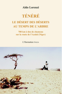 Ténéré. Le désert des déserts au temps de l'arbre, 700 km à dos de chameau sur la route de l'Azalaï - Lorenzi Aldo