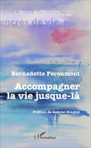 Accompagner la vie jusque-là. Récits de volontaires en soins palliatifs - Feroumont Bernadette ; Ringlet Gabriel