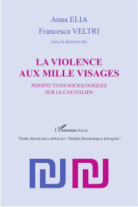 La violence aux mille visages. Perspectives sociologiques sur le cas italien - Elia Anna ; Veltri Francesca