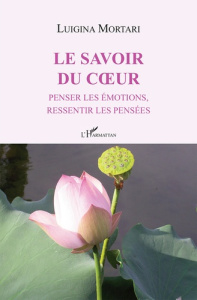 Le savoir du coe?ur. Penser les émotions, ressentir les pensées - Mortari Luigina