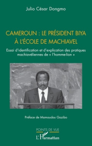 Cameroun : le président Biya à l'école de Machiavel. Essai d’identification et d’explication des pra - Dongmo Julio césar ; Gazibo Mamoudou