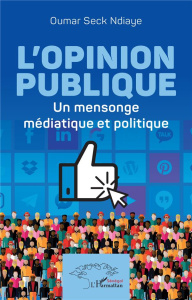 L'opinion publique. Un mensonge médiatique et politique - Ndiaye Oumar Seck