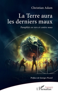 La Terre aura les derniers maux. Pamphlet en vers et contre nous - Adam Christian ; Picard Georges