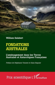 Fondations australes. L'aménagement dans les Terres Australes et Antarctiques Françaises - Salabert William ; Vincent Stéphanie ; Baquier Ala