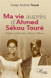 Ma vie auprès d’Ahmed Sékou Touré - Touré Hadja andrée ; Mbow Amadou mahtar