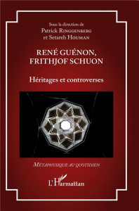 René Guénon, Frithjof Schuon. Héritages et controverses - Ringgenberg Patrick ; Houman Setareh