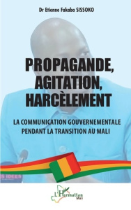 Propagande, Agitation, Harcèlement : La communication gouvernementale pendant la transition au Mali - Sissoko Etienne Fakaba