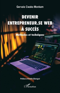 Devenir entrepreneur.se Web à succès. Méthodes et techniques - Cwako Monkam Gervais ; Ebongué Amélie