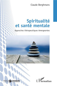 Spiritualité et santé mentale. Approches thérapeutiques émergeantes - Berghmans Claude