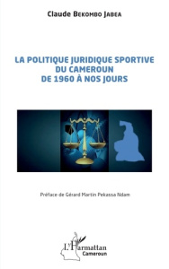 La politique juridique sportive du Cameroun de 1960 à nos jours - Bekombo Jabea claude ; Pekassa Ndam gérard