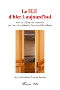 Le Fle d'hier à aujourd'hui. Actes du colloque du centenaire des cours de civilisation française de - Franco Bernard
