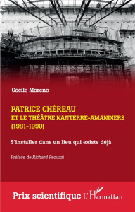 Patrice Chéreau et le Théâtre Nanterre-Amandiers (1981-1990). S'installer dans un lieu qui existe dé - Moreno Cécile ; Peduzzi Richard