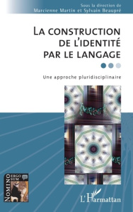 La construction de l'identité par le langage. Une approche pluridisciplinaire - Martin Marcienne ; Beaupré Sylvain