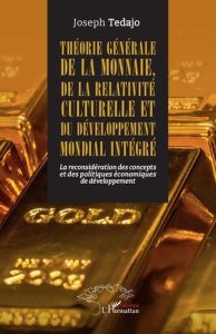Théorie générale de la monnaie, de la relativité culturelle et du développement mondial intégré. La - Tedajo Joseph