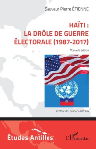 Haïti : la drôle de guerre électorale (1987-2017). Nouvelle édition - Etienne Sauveur Pierre ; Hurbon Laënnec