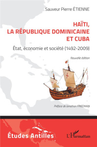 Haïti, la République dominicaine et Cuba. État, économie et société (1492-2009) - Etienne Sauveur Pierre ; Friedman Jonathan