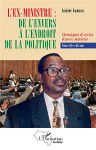 L’ex-ministre : de l’envers à l’endroit de la politique. Chroniques & récits d'un ex-ministre - Kamara Lamine